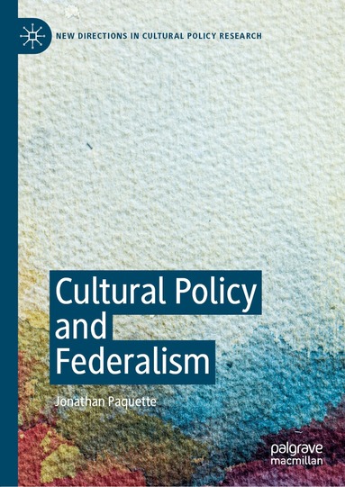 Jonathan Paquette - Cultural Policy and Federalism, Inbunden