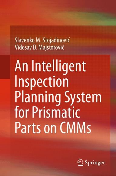 Slavenko M. Stojadinović, Vidosav D. Majstorović - Intelligent Inspection Planning System for Prismatic Parts on CMMs, Inbunden