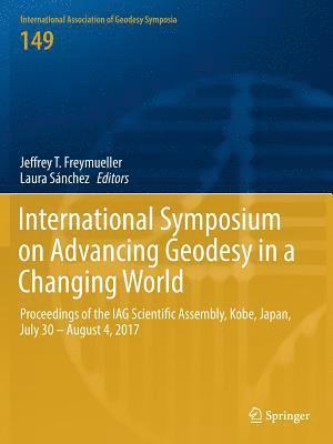 International Symposium on Advancing Geodesy in a Changing World: Proceedings of the Iag Scientific Assembly, Kobe, Japan, July 30 - August 4, 2017