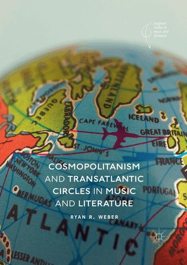 Ryan R. Weber - Cosmopolitanism and Transatlantic Circles in Music and Literature, Häftad