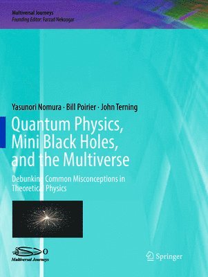 Quantum Physics, Mini Black Holes, and the Multiverse 1