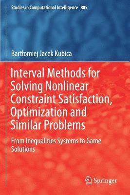 Bartlomiej Jacek Kubica - Interval Methods for Solving Nonlinear Constraint Satisfaction, Optimization and Similar Problems: From Inequalities Systems to Game Solutions, Häftad