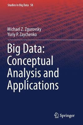 Michael Z. Zgurovsky, Yuriy P. Zaychenko - Big Data: Conceptual Analysis and Applications, Häftad