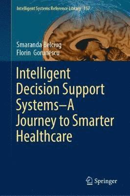 Smaranda Belciug, Florin Gorunescu - Intelligent Decision Support Systems—A Journey to Smarter Healthcare, Inbunden