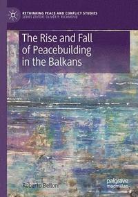 bokomslag The Rise and Fall of Peacebuilding in the Balkans