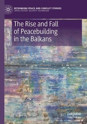 Roberto Belloni - Rise and Fall of Peacebuilding in the Balkans, Häftad
