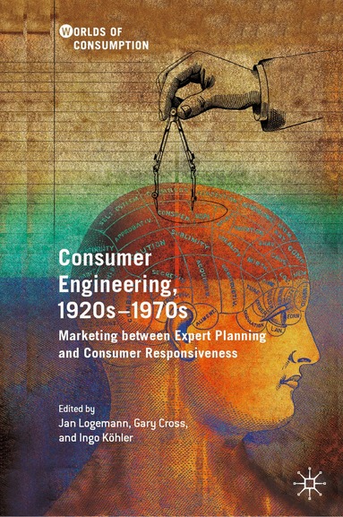 Jan Logemann, Gary Cross, Ingo Köhler - Consumer Engineering, 1920s–1970s, Inbunden
