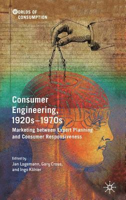 Jan Logemann, Gary Cross, Ingo Köhler, Ingo Kohler - Consumer Engineering, 1920s–1970s, Inbunden