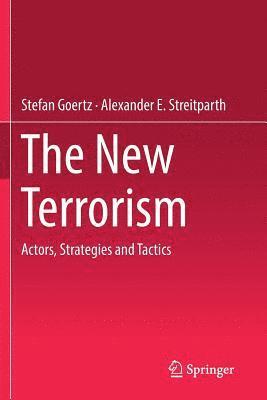 Stefan Goertz, Alexander E. Streitparth - The New Terrorism: Actors, Strategies and Tactics, Häftad