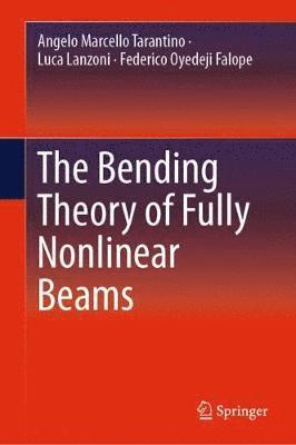 Angelo Marcello Tarantino, Luca Lanzoni, Federico Oyedeji Falope - Bending Theory of Fully Nonlinear Beams, Inbunden