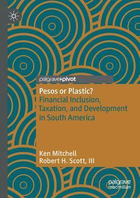 Ken Mitchell, III Robert H. Scott - Pesos or Plastic?: Financial Inclusion, Taxation, and Development in South America, Häftad
