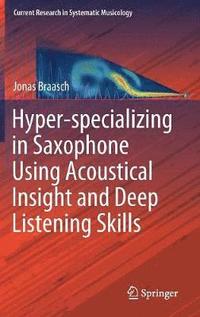 bokomslag Hyper-specializing in Saxophone Using Acoustical Insight and Deep Listening Skills