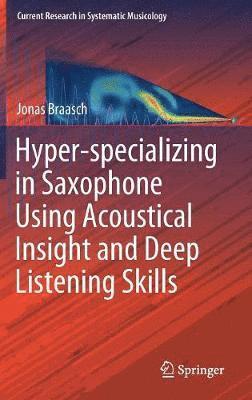 bokomslag Hyper-specializing in Saxophone Using Acoustical Insight and Deep Listening Skills