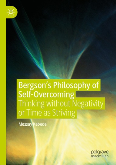 Messay Kebede - Bergson’s Philosophy of Self-Overcoming, Inbunden