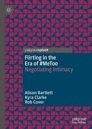 Alison Bartlett, Kyra Clarke, Rob Cover - Flirting in the Era of #MeToo, Inbunden