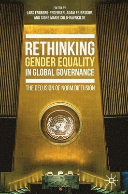 Lars Engberg-Pedersen, Adam Fejerskov, Signe Marie Cold-Ravnkilde - Rethinking Gender Equality in Global Governance, Inbunden