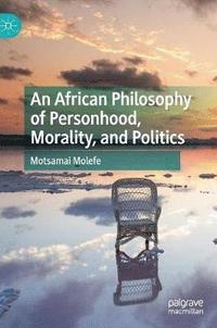 bokomslag An African Philosophy of Personhood, Morality, and Politics