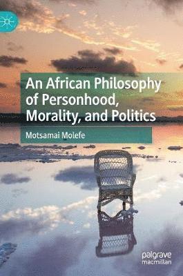 An African Philosophy of Personhood, Morality, and Politics 1