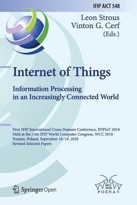 Leon Strous, Vinton G. Cerf - Internet of Things. Information Processing in an Increasingly Connected World: First IFIP International Cross-Domain Conference, IFIPIoT 2018, Held at, Häftad