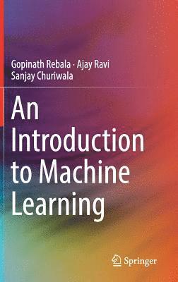 Gopinath Rebala, Ajay Ravi, Sanjay Churiwala - Introduction to Machine Learning, Inbunden