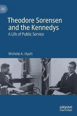 Michelle A. Ulyatt - Theodore Sorensen and the Kennedys, Inbunden