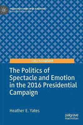 bokomslag The Politics of Spectacle and Emotion in the 2016 Presidential Campaign