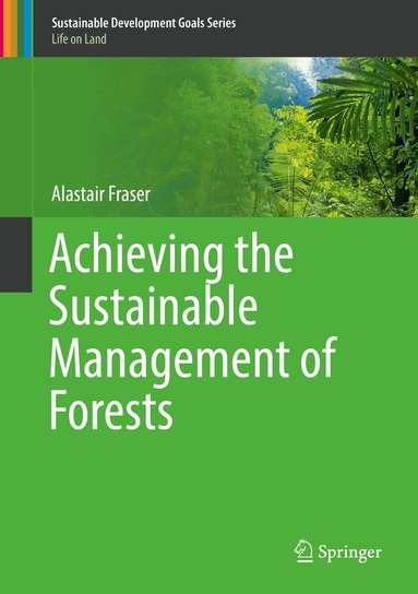Alastair Fraser - Achieving the Sustainable Management of Forests, Inbunden