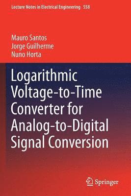 Mauro Santos, Jorge Guilherme - Logarithmic Voltage-to-Time Converter for Analog-to-Digital Signal Conversion, Häftad