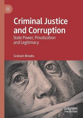 Graham Brooks - Criminal Justice and Corruption: State Power, Privatization and Legitimacy, Häftad