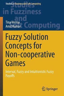 Tina Verma, Amit Kumar - Fuzzy Solution Concepts for Non-cooperative Games: Interval, Fuzzy and Intuitionistic Fuzzy Payoffs, Häftad