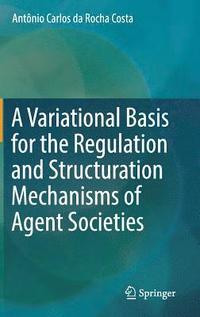 bokomslag A Variational Basis for the Regulation and Structuration Mechanisms of Agent Societies