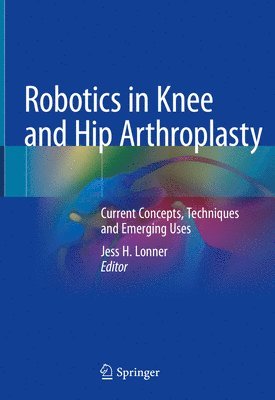 Jess H. Lonner - Robotics in Knee and Hip Arthroplasty, Inbunden