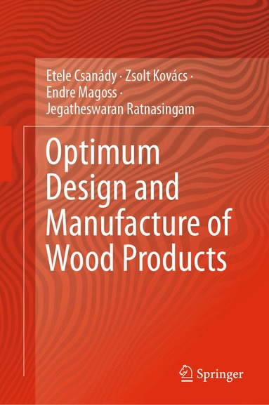 Etele Csanády, Zsolt Kovács, Endre Magoss, Jegatheswaran Ratnasingam - Optimum Design and Manufacture of Wood Products, Inbunden