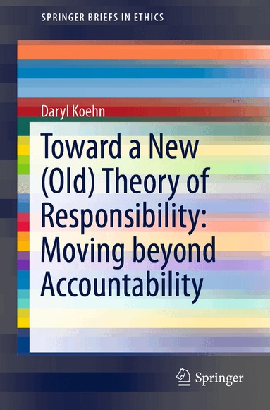 Daryl Koehn - Toward a New (Old) Theory of Responsibility: Moving beyond Accountability, Häftad