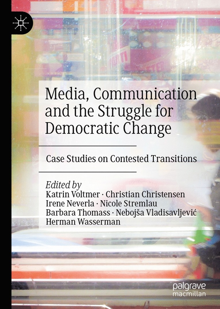 Katrin Voltmer, Christian Christensen, Irene Neverla, Nicole Stremlau, Barbara Thomass, Nebojša Vladisavljević, Herman Wasserman, Nebojsa Vladisavljevic, Neboj¿a Vladisavljevi¿ - Media, Communication and the Struggle for Democratic Change, Inbunden