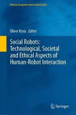 Social Robots: Technological, Societal and Ethical Aspects of Human-Robot Interaction 1