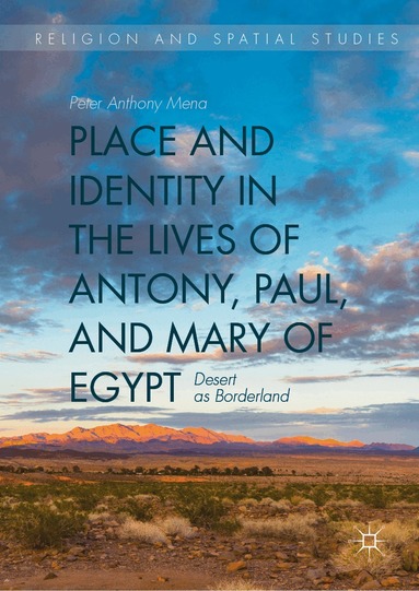 Peter Anthony Mena - Place and Identity in the Lives of Antony, Paul, and Mary of Egypt, Inbunden