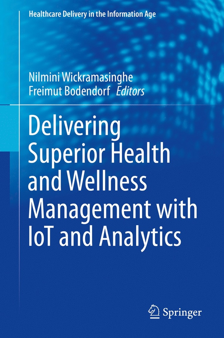 Nilmini Wickramasinghe, Freimut Bodendorf - Delivering Superior Health and Wellness Management with IoT and Analytics, Inbunden