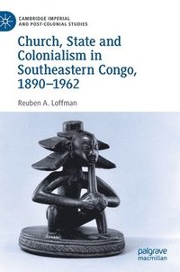 bokomslag Church, State and Colonialism in Southeastern Congo, 18901962