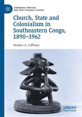 bokomslag Church, State and Colonialism in Southeastern Congo, 18901962