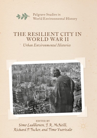 Simo Laakkonen, J. R. McNeill, Richard P. Tucker, Timo Vuorisalo - Resilient City in World War II, Häftad