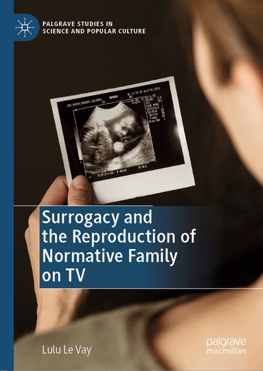 Lulu Le Vay - Surrogacy and the Reproduction of Normative Family on TV, Inbunden