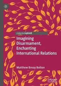 bokomslag Imagining Disarmament, Enchanting International Relations