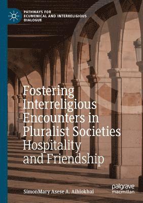 Fostering Interreligious Encounters in Pluralist Societies: Hospitality and Friendship