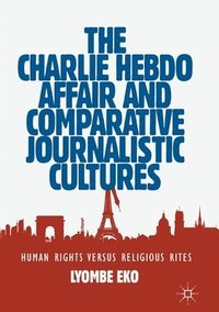 bokomslag The Charlie Hebdo Affair and Comparative Journalistic Cultures