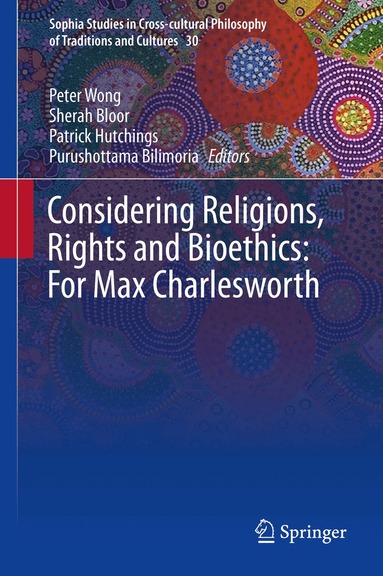 Peter Wong, Sherah Bloor, Patrick Hutchings, Purushottama Bilimoria - Considering Religions, Rights and Bioethics: For Max Charlesworth, Inbunden