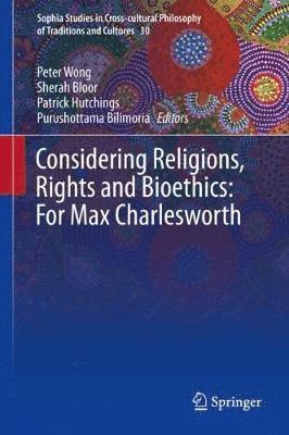 Peter Wong, Sherah Bloor, Patrick Hutchings, Purushottama Bilimoria - Considering Religions, Rights and Bioethics: For Max Charlesworth, Inbunden