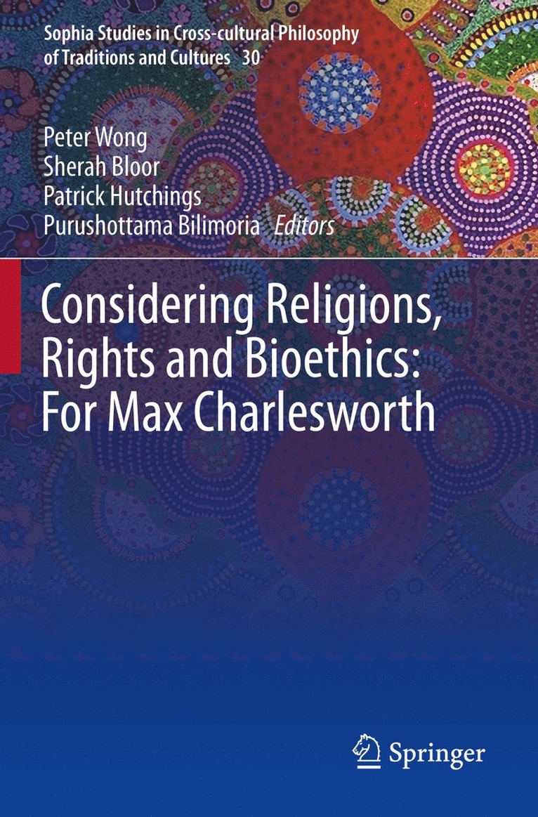 Peter Wong, Sherah Bloor, Patrick Hutchings, Purushottama Bilimoria - Considering Religions, Rights and Bioethics: For Max Charlesworth, Häftad