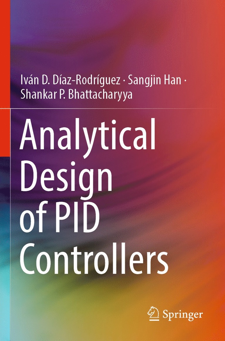 Iván D. Díaz-Rodríguez, Sangjin Han, Shankar P. Bhattacharyya, Ivan D. Diaz-Rodriguez - Analytical Design of PID Controllers, Häftad
