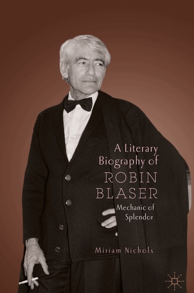 Miriam Nichols - Literary Biography of Robin Blaser, Inbunden